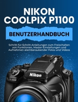 NIKON COOLPIX P1100 BENUTZERHANDBUCH: Schritt-für-Schritt-Anleitungen zum Freischalten von Funktionen, Master-Einstellungen und Aufnehmen atemberaubender Fotos und Videos (German Edition) B0FQC13BFB Book Cover