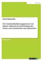 Der Grammatikalisierungsprozess von habēre w�hrend der Entwicklung des Futurs vom Lateinischen zum Spanischen 3656304629 Book Cover