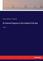Sir Samuel Ferguson in the Ireland of His Day; Volume 2 1357092075 Book Cover