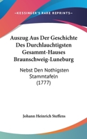 Auszug Aus Der Geschichte Des Durchlauchtigsten Gesammt-Hauses Braunschweig-Luneburg: Nebst Den Nothigsten Stammtafeln (1777) 1166069141 Book Cover