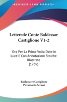 Letterede Conte Baldessar Castiglione V1-2: Ora Per La Prima Volta Date In Luce E Con Annotazioni Stoiche Illustrate (1769) 1166071340 Book Cover