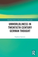 Unworldliness in Twentieth Century German Thought (Routledge Studies in Twentieth-Century Philosophy) 1032304596 Book Cover