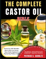 The Complete Castor Oil Bible: Proven Uses, DIY Remedies, Hair & Skin Care Secrets, Detox Myths Explained & Step-by-Step Wellness Guide B0GYQTJX4Z Book Cover