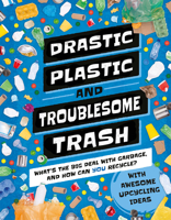 Drastic Plastic and Troublesome Trash : What's the Big Deal with Rubbish and How Can YOU Recycle? 1783126434 Book Cover
