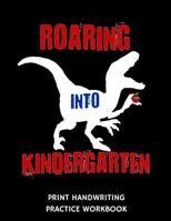 Roaring Into Kindergarten Print Handwriting Practice Workbook: Writing Paper Notebook for Kindergartners 1074612760 Book Cover