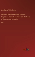 Lectures On Modern History: From the Irruption of the Northern Nations to the Close of the American Revolution: Vol. I 3385113652 Book Cover