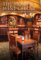 The Home Wine Cellar: A Complete Guide To Design And Construction 0762420847 Book Cover