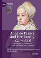Anne de France and Her Family (1325-1522) : Genealogies of Premodern Gendered Power and Influence 3031848632 Book Cover