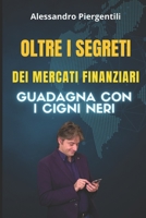Oltre i segreti dei mercati finanziari: Guadagna con i Cigni Neri B0BPW62R2T Book Cover