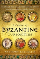 A Cabinet of Byzantine Curiosities: Strange Tales and Surprising Facts from History's Most Orthodox Empire 0190625945 Book Cover