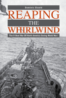 Reaping the Whirlwind: The U-boat War off North America during World War I 0764367048 Book Cover