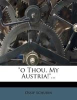 O Thou, My Austria! (Classic Reprint) 1511883413 Book Cover