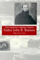 The Confederacy's Fighting Chaplain: Father John B. Bannon 0817305734 Book Cover