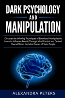 Dark Psychology and Manipulation: Discover the Winning Techniques of Emotional Manipulation, Learn to Influence People Through Mind Control and Defend Yourself From the Mind Games of Toxic People. B086L8SH7K Book Cover