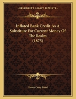 Inflated Bank Credit As A Substitute For Current Money Of The Realm (1875) 1166902145 Book Cover