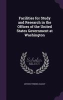 Facilities for Study and Research in the Offices of the United States Government at Washington 1355883369 Book Cover