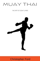 Muay Thai: The Art of Eight Limbs B0CHM2TNQT Book Cover