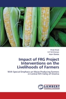 Impact of FRG Project Interventions on the Livelihoods of Farmers: With Special Emphasis on Maize Producing Farmers in Central Rift Valley of Oromia 365921664X Book Cover