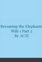 Becoming the Elephants Wife 1: Part 2 1716925517 Book Cover