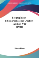 Biographisch-Bibliographisches Quellen-Lexikon V10 (1904) 1167692705 Book Cover