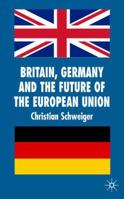 Britain, Germany and the Future of the European Union 0230008097 Book Cover