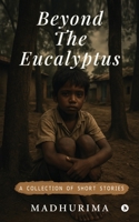 Beyond the Eucalyptus: A Collection of Short Stories B0FS24QYVW Book Cover