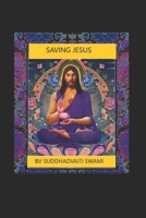 Saving Jesus: Understanding his real teachings B091F5QSJT Book Cover