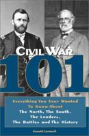 Civil War 101: Everything You Ever Wanted to Know about the North, the South, the Leaders, the Battles, and the History 0517223082 Book Cover