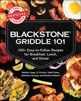 Blackstone Griddle 101: The Official Cookbook: 100+ Easy-to-Follow Recipes for Breakfast, Lunch, and Dinner 1507226519 Book Cover