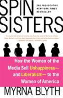 Spin Sisters: How the Women of the Media Sell Unhappiness --- and Liberalism --- to the Women of America 0312336071 Book Cover