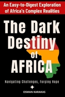THE DARK DESTINY OF AFRICA: Navigating Challenges, Forging Hope B0CH26RR9R Book Cover