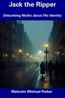Jack the Ripper: Debunking Myths about His Identity B0DSMBXM6C Book Cover