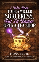 I Was Born to Be a Wicked Sorceress, But I’d Rather Open a Tea Shop: A cozy romantasy light novella (Novel Novellas) B0GD2DB9M1 Book Cover