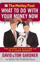 The Motley Fool's What to Do with Your Money Now: Ten Steps to Staying Up in a Down Market 0743234650 Book Cover
