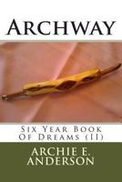 Archway: Six Year Book Of Dreams 1490477993 Book Cover