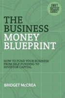 The Business Money Blueprint: How to Fund Your Business From Self-Funding to Investor Capital (Swift Success Guides) B0GRN946SG Book Cover
