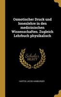Osmotischer Druck Und Ionenlehre in Den Medicinischen Wissenschaften: Zugleich Lehrbuch Physikalisch-Chemischer Methoden (Classic Reprint) 0270028870 Book Cover