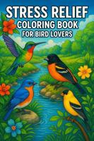 Stress Relief Coloring Book for Bird Lovers: A Calming Bird Coloring Experience for Adults and Teens 1969352159 Book Cover