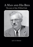 A Man and His Bees - The Story of Alec Wilfred Gale 1908904399 Book Cover