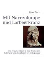 Mit Narrenkappe und Lorbeerkranz: Die Musikerfigur in der deutschen Literatur von Reichardt bis Grillparzer 3837092003 Book Cover