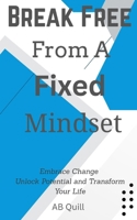 Break Free from a Fixed Mindset: Embrace Change, Unlock Potential, and Transform Your Life B0FMYLR3KN Book Cover