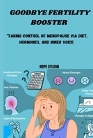 GOODBEY, FERTILITY BOOSTER!: "Taking Control of Menopause via Diet, Hormones, and Inner Voice" B0CQYZS9B7 Book Cover