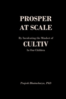Prosper at Scale: By Inculcating the Mindset of CULTIV In Our Children B0HDJBSMTS Book Cover