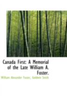 Canada First: A Memorial of the Late William A. Foster 1178166015 Book Cover