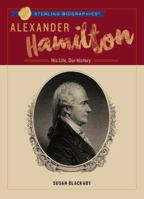 Alexander Hamilton: His Life, Our History 1454928697 Book Cover