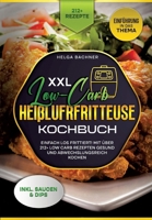 XXL Low-Carb Heißlufrfritteuse Kochbuch: Einfach los frittiert! Mit über 212+ Low Carb Rezepten gesund und abwechslungsreich kochen (German Edition) 3384256476 Book Cover