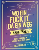 Wo Ein Fuck It, Da Ein Weg Arbeitsheft: Coole Einblicke In Andrea Weidlich's Lehre (German Edition) B0FNN5BG2J Book Cover
