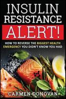 Insulin Resistance Alert!: How To Reverse The Biggest Health Emergency You Didn't Know You Had 1533604754 Book Cover
