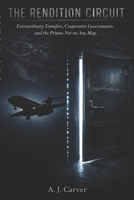 The Rendition Circuit: Extraordinary Transfers, Cooperative Governments, and the Prisons Not on Any Map B0H6YGR8MM Book Cover