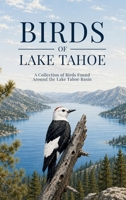 Birds of Lake Tahoe: A Collection of Birds Found Around the Lake Tahoe Basin B0H9Z4X46C Book Cover